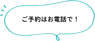 ご予約はお電話で！